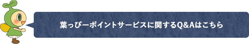 葉っぴーポイントサービスに関するQ＆Aはこちら