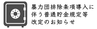 暴力団排除条項導入に伴う普通貯金規定等改定のお知らせ